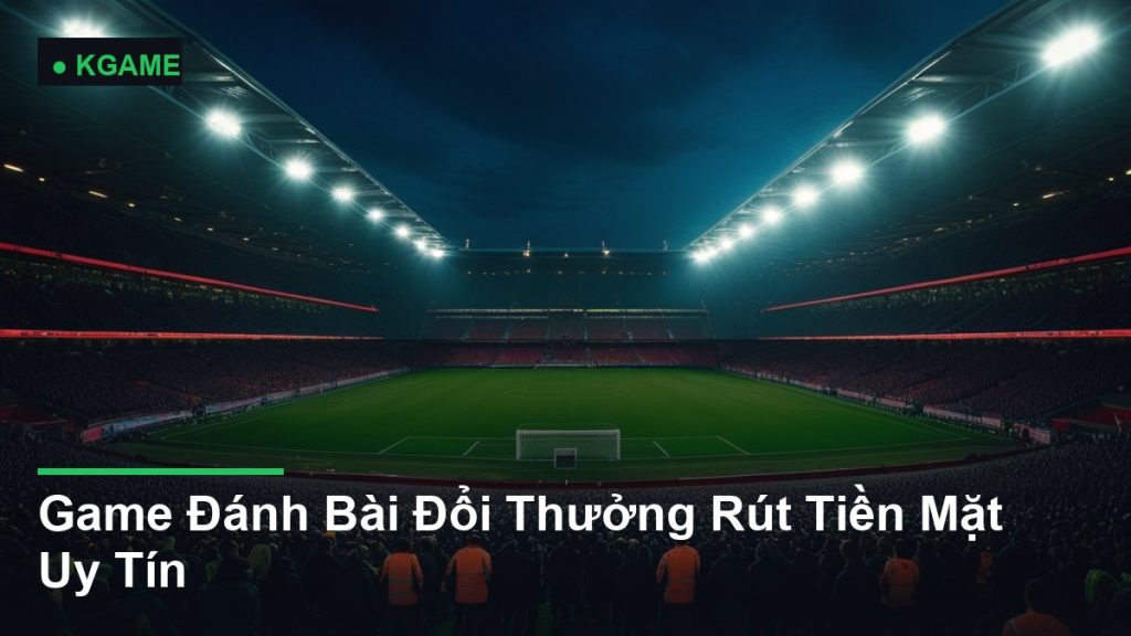 Game Đánh Bài Đổi Thưởng Rút Tiền Mặt Uy Tín