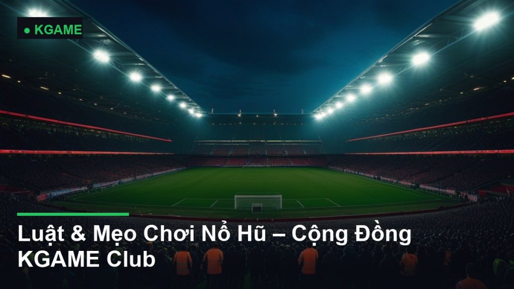 Luật & Mẹo Chơi Nổ Hũ – Cộng Đồng KGAME Club