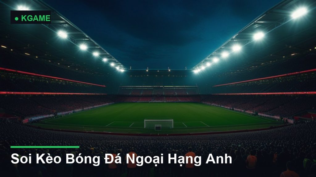 Soi Kèo Bóng Đá Ngoại Hạng Anh